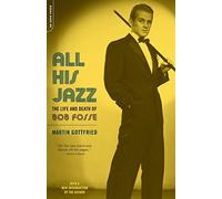 All His Jazz: The Life And Death Of Bob Fosse