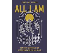 All I Am: A Catholic Devotional for Discovering Who You Are in God