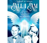 All I Am: A True Story of Life's Successes, Failures, Giving Back and Salvation