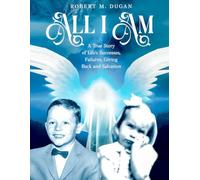 All I Am: A True Story of Life's Successes, Failures, Giving Back and Salvation