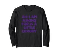 All I am Asking is a Little Luxury Long Sleeve T-Shirt