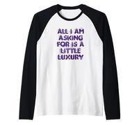 All I am Asking is a Little Luxury Raglan Baseball Tee