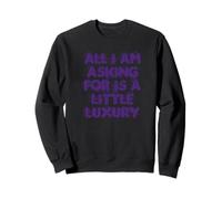 All I am asking is a little luxury Sweatshirt