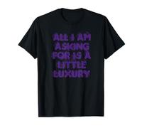 All I am Asking is a Little Luxury T-Shirt