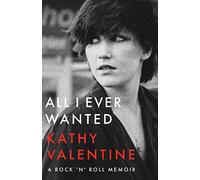 All I Ever Wanted: A Rock 'n' Roll Memoir