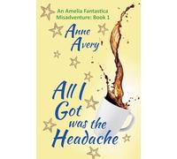 All I Got Was the Headache: 1 (Amelia Fantastica Misadventure)