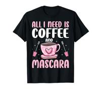 All I Need Coffee and Mascara Beauty Makeup Artist Women T-Shirt