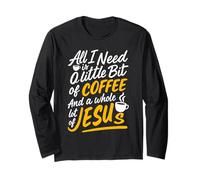 All I Need is A Little Bit of Coffee & A Whole Lot of Jesus Long Sleeve T-Shirt