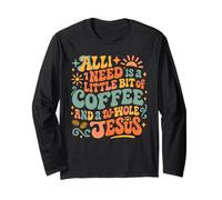 All I Need is A Little Bit of Coffee & A Whole Lot of Jesus Long Sleeve T-Shirt