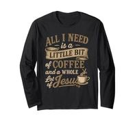 All I Need is A Little Bit of Coffee & A Whole Lot of Jesus Long Sleeve T-Shirt