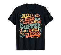 All I Need is A Little Bit of Coffee & A Whole Lot of Jesus T-Shirt