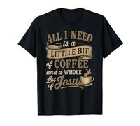 All I Need is A Little Bit of Coffee & A Whole Lot of Jesus T-Shirt