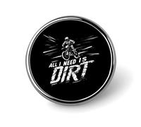 All I Need Is Dirt Motocross Round Lapel Pin Brooches Badge Holder for Clothes Bags Backpack Hats