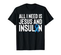 All I Need is Jesus and Insulin Type 1 Diabetes T-Shirt