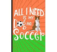 All I Need Is My Dog And Soccer: Border Collie Dog Journal Lined Blank Paper