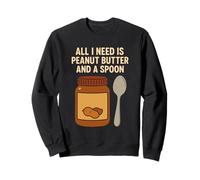 All I Need Is Peanut Butter and a Spoon Sweatshirt