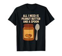 All I Need is Peanut Butter and a Spoon T-Shirt