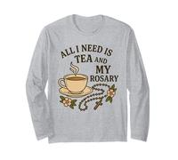 All I Need is Tea and My Rosary - Catholic Prayer Long Sleeve T-Shirt