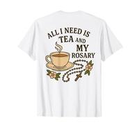 All I Need is Tea and My Rosary - Catholic Prayer T-Shirt