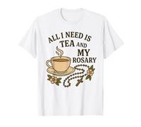 All I Need is Tea and My Rosary - Catholic Prayer T-Shirt
