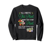 All I Need Is This Plant - Gardening Plants Lover - Gardener Sweatshirt