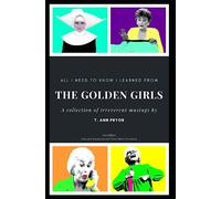 All I Need to Know I Learned from the Golden Girls: 2nd Edition, Bigger, Better, Blanchier