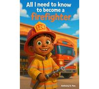 All I need to know to become a firefighter: A Fun and Inspiring Career Guide for Kids Ages 6-9 with Bright colorful Illustrations and Big Dreams