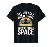 All I Really Need Right Now Is Some Space Alone Time T-Shirt