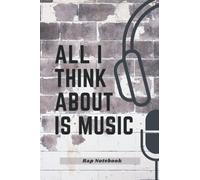 All I Think About Is Music Rap Notebook: Lyrics Journal For Songwriters | Songwriting Book| Lined/Ruled Notebook | Rhyme Book for Rappers | 100 Pages 6 x 9