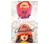 All I Want For Christmas: a festive rom-com from bestselling author, Beth Garrod
