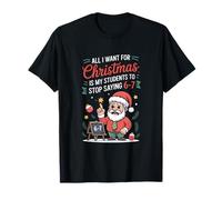 All I Want for Christmas is My Students to Stop Saying 6-7 T-Shirt
