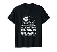 All I Want for Christmas is My Students to Stop Saying 6 7 T-Shirt