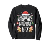 All I Want For Christmas Is My Students To Stop Saying 67 Sweatshirt