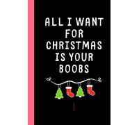 All I want for Christmas is your Boobs: Lined notebook, funny journal gifts for girlfriend partner, her birthday, christmas, Better and more useful than a card