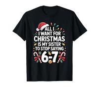 All I Want for Christmas My Sister to Stop Saying 67 T-Shirt