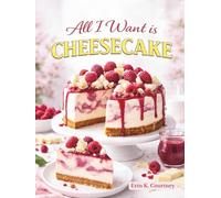 All I Want Is Cheesecake: Over 75 Recipes for New York Style Cheesecakes