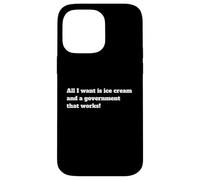 All I Want Is Ice Cream And. A Government That Works Case for iPhone 14 Pro Max