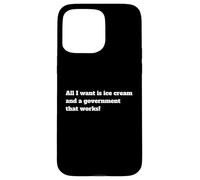 All I Want Is Ice Cream And. A Government That Works Case for iPhone 15 Pro Max