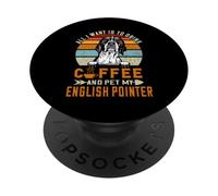 All I Want Is To Drink Coffee And Pet My Dog English Pointer PopSockets Adhesive PopGrip