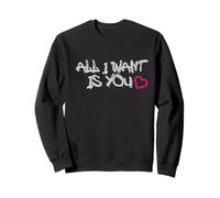 All I Want Is You Love Quote Sweatshirt