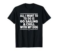 All I Want to Do is Go Sailing & Chill with My Dog T-Shirt