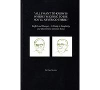 All I Want To Know Is Where I'm Going To Die So I'll Never Go There: Buffett & Munger - A Study in Simplicity and Uncommon, Common Sense