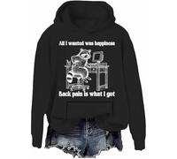 All I Wanted Was Happiness Back Pain is What I Got Sweatshirt Humor Sarcastic Life Hoodie Unisex