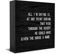 All I'M Saying Is, At Any Point During That Ride Through The Desert He Could Have Given The Horse A Name New Home Decor Rustic Gift Ideas Wood Sign Desk Shelf Farmhouse Room Decorations 5 × 5 Inch