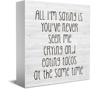 All I'm Saying Is You've Never Seen Me Crying And Eating Tacos At The Same Time Wood Box Sign for Wall Tabletop Desk Office Shelf Table Bedroom Bathroom Home Decor 5x5 Inch