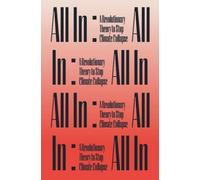 All In:: A Revolutionary Theory to Stop Climate Collapse