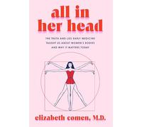 All in Her Head: The Truth and Lies Early Medicine Taught Us about Women's Bodies and Why It Matters Today