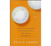 All in My Head: An Epic Quest to Cure an Unrelenting, Totally Unreasonable, and Only Slightly Enlightening Headache