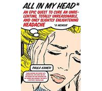 All in My Head: An Epic Quest to Cure an Unrelenting, Totally Unreasonable, and Only Slightly Enlightening Headache