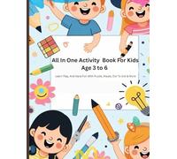 All In One Activity Book For Kids Age 3 to 6 Learn Play, And Have Fun With Puzzle, Mazes, Dot To Dot & More: All In One Activity Book For Kids Age 3 ... Fun With Puzzle, Mazes, Dot To Dot & More